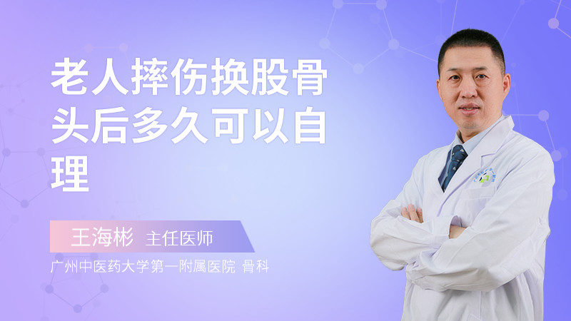 老人摔伤换股骨头后多久可以自理
