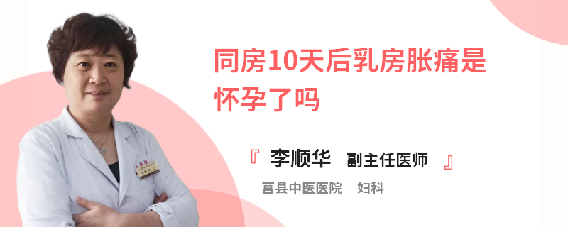 同房10天后乳房胀痛是怀孕了吗
