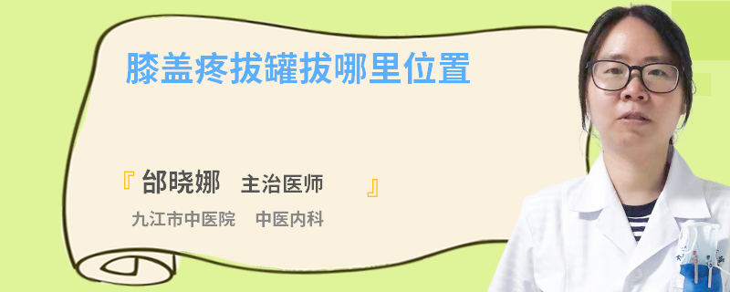 膝盖疼拔罐拔哪里位置