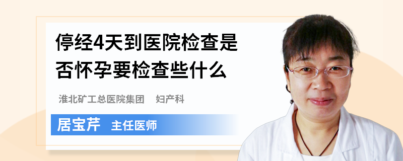 停经4天到医院检查是否怀孕要检查些什么