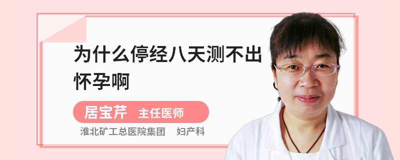为什么停经八天测不出怀孕啊