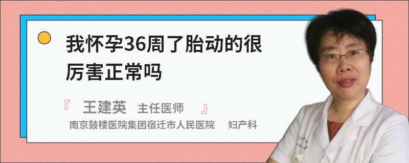 我怀孕36周了胎动的很厉害正常吗