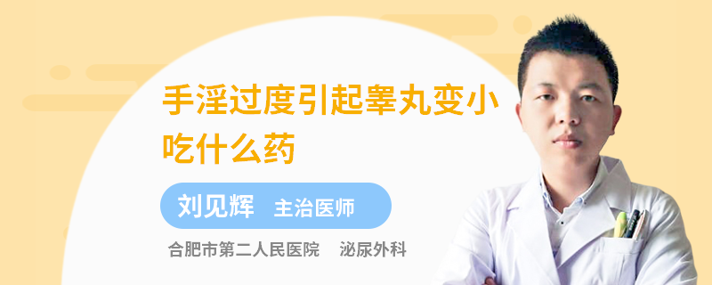 手淫过度引起睾丸变小吃什么药