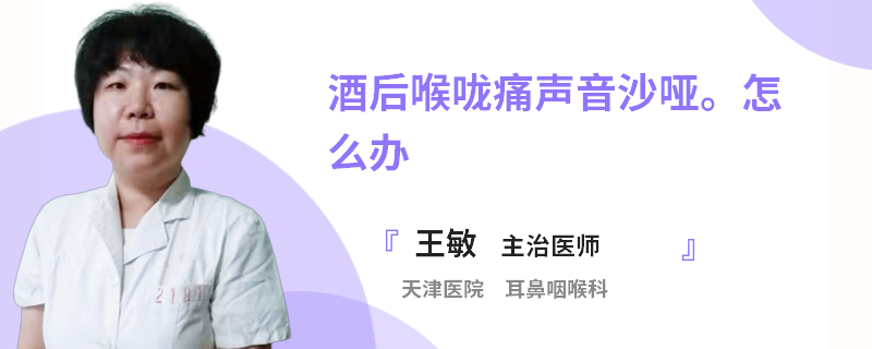 酒后喉咙痛声音沙哑怎么办