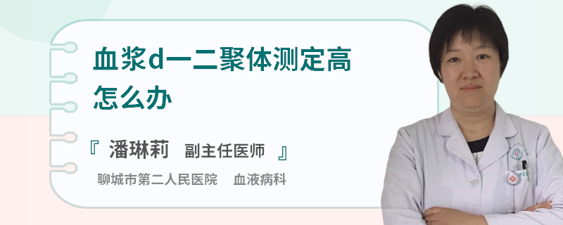血浆d一二聚体测定高怎么办