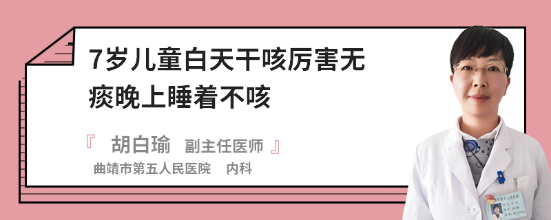 7岁儿童白天干咳厉害无痰晚上睡着不咳