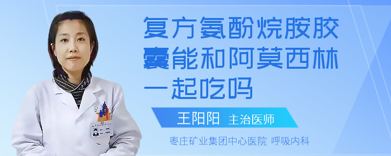 复方氨酚烷胺胶囊能和阿莫西林一起吃吗