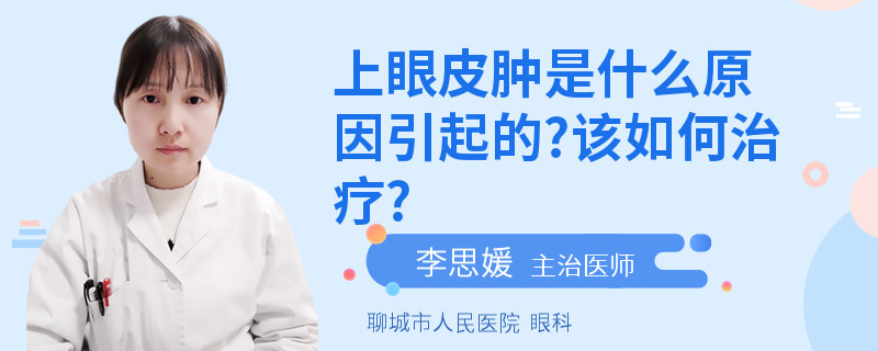 上眼皮肿是什么原因引起的?该如何治疗?