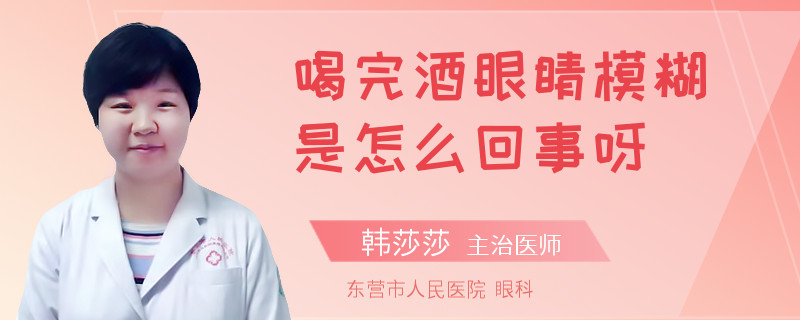 喝完酒眼睛模糊是怎么回事呀
