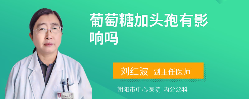 葡萄糖加头孢有影响吗