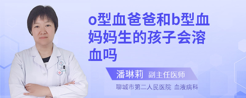 o型血爸爸和b型血妈妈生的孩子会溶血吗