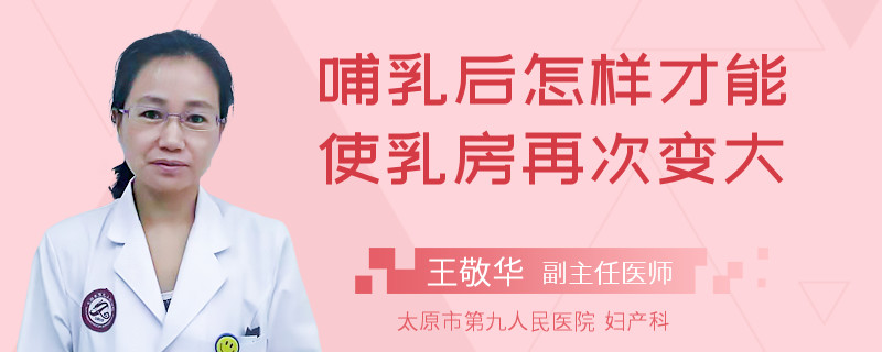 哺乳后怎样才能使乳房再次变大
