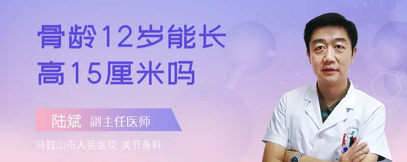 骨龄12岁能长高15厘米吗