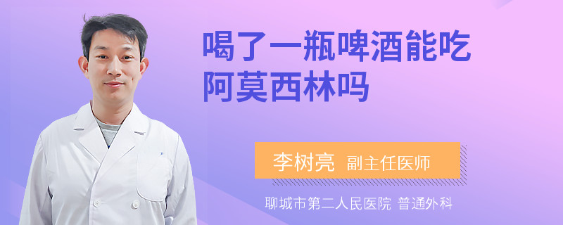 喝了一瓶啤酒能吃阿莫西林吗