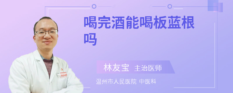 喝完酒能喝板蓝根吗