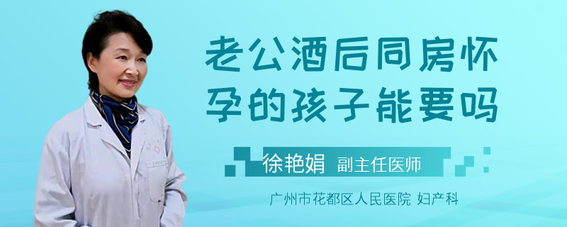 老公酒后同房怀孕的孩子能要吗