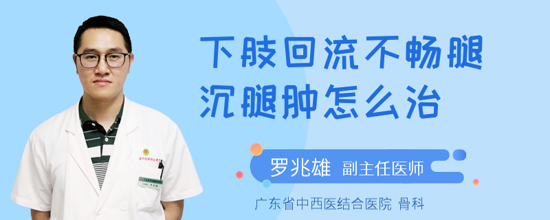 下肢回流不畅腿沉腿肿怎么治