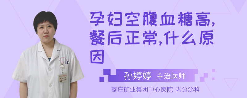 孕妇空腹血糖高,餐后正常,什么原因