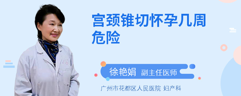 宫颈锥切怀孕几周危险
