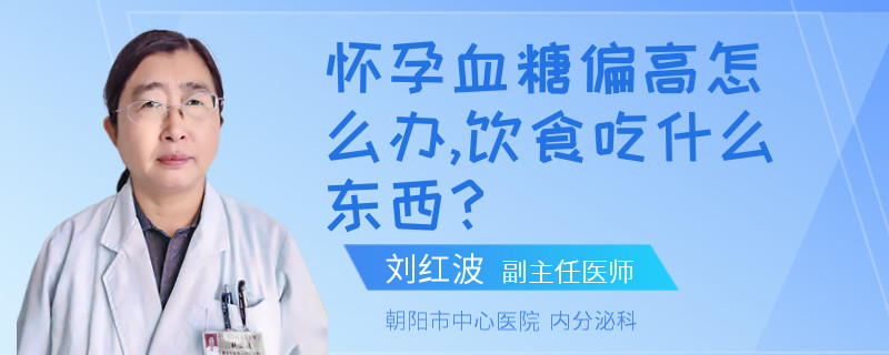 怀孕血糖偏高怎么办,饮食吃什么东西?