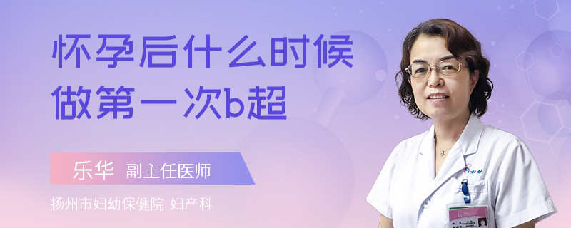 怀孕后什么时候做第一次b超