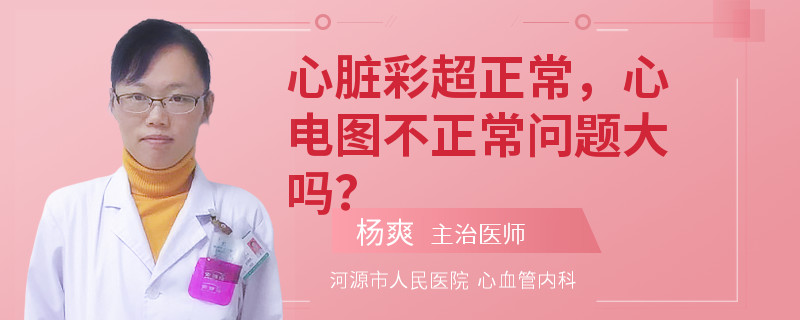 心脏彩超正常，心电图不正常问题大吗？