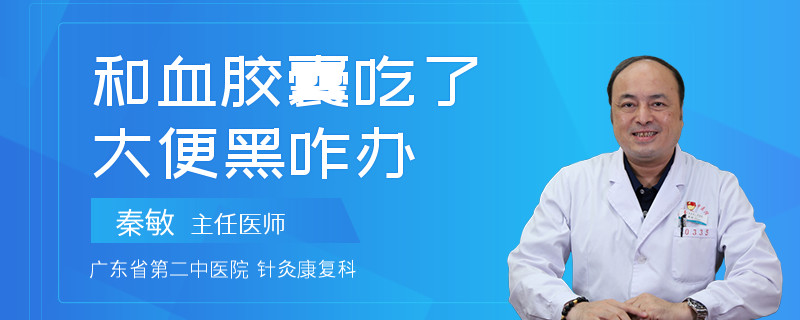 和血胶囊吃了大便黑咋办