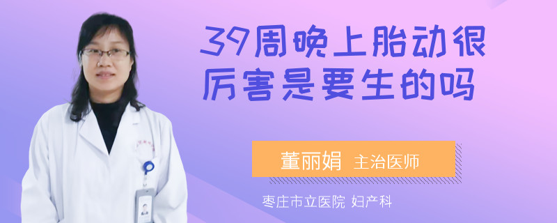 39周晚上胎动很厉害是要生的吗