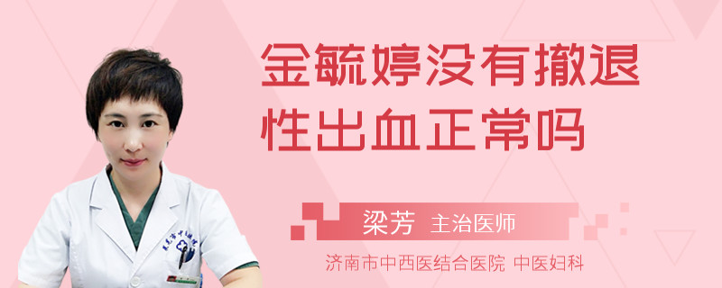 金毓婷没有撤退性出血正常吗