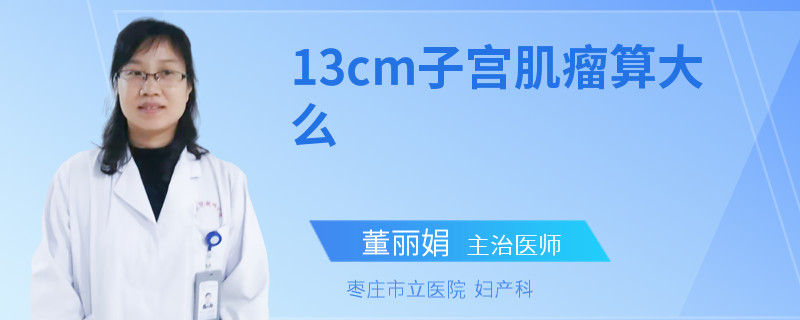 13cm子宫肌瘤算大么
