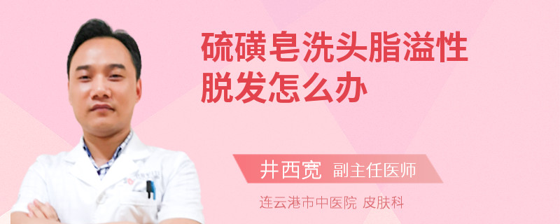 硫磺皂洗头脂溢性脱发怎么办