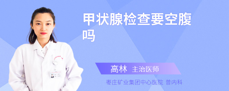 甲状腺检查要空腹吗