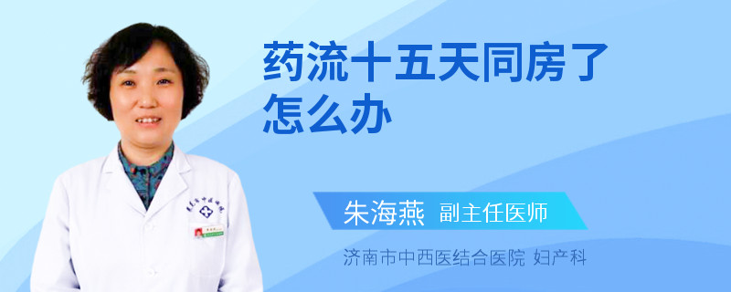 药流十五天同房了怎么办