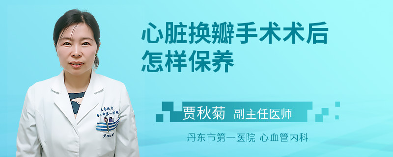 心脏换瓣手术术后怎样保养