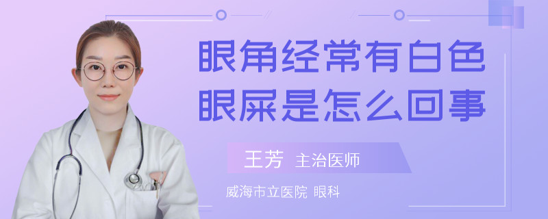 眼角经常有白色眼屎是怎么回事