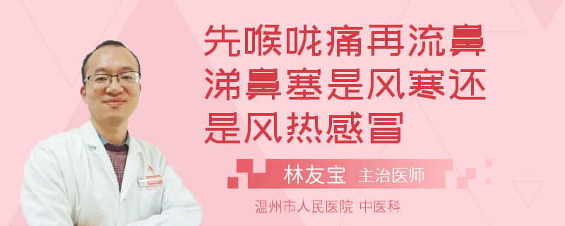 先喉咙痛再流鼻涕鼻塞是风寒还是风热感冒