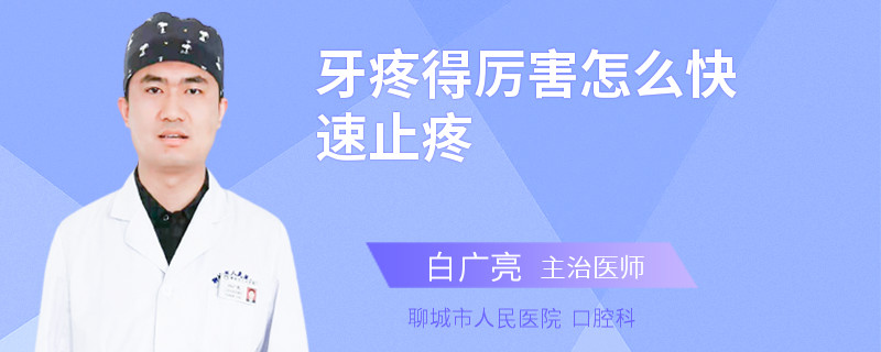 牙疼得厉害怎么快速止疼