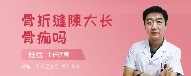 骨折缝隙大长骨痂吗