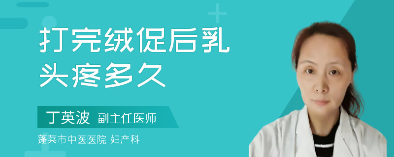 打完绒促后乳头疼多久