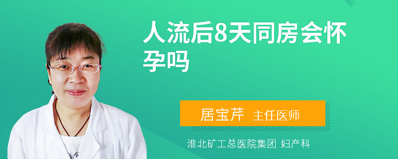 人流后8天同房会怀孕吗