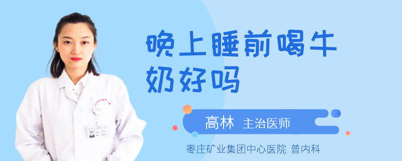 晚上睡前喝牛奶好吗