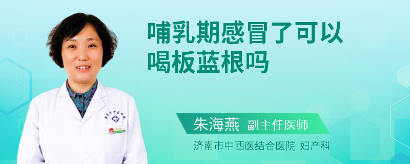 哺乳期感冒了可以喝板蓝根吗