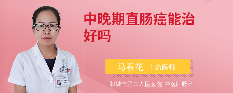 中晚期直肠癌能治好吗